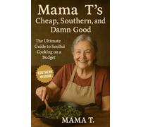 Mama T's Cheap, Southern, and Damn Good: The Ultimate Guide to Soulful Cooking on a Budget-Beans, Biscuits, and Every Secret in Between