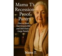 Mama T's Recession-Proof Pantry: How to Slash Your Grocery Bill and Still Feed a Large Family