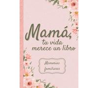 Mamá, tu vida merece un libro: Un libro de memorias guiado para que mamá narre su vida, desde su infancia hasta hoy.