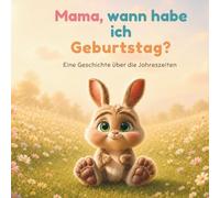 Mama, wann habe ich Geburtstag?: Eine Geschichte über die Jahreszeiten