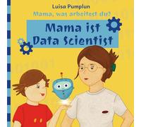 Mama, was arbeitest du?: Mama ist Data Scientist: 1