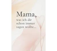 Mama, was ich dir schon immer sagen wollte...