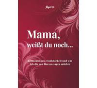 Mama, weißt du noch...: Erinnerungen, Dankbarkeit und was ich dir von Herzen sagen möchte