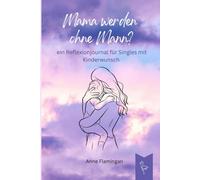 Mama werden ohne Mann - ein Reflexionsjournal für Single-Frauen mit Kinderwunsch