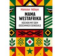 Mama Westafrika - Kochen mit dem Geschmack Senegals: 60 authentische Rezepte aus der westafrikanischen Küche