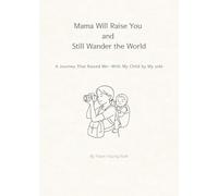 Mama Will Raise You and Still Wander the World: A Journey That Raised Me-With My Child by My Side