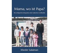 Mama, wo ist Papa?: Die erfolgreiche Integration einer irakischen Großfamilie