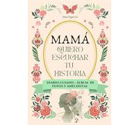 Mamá Yo Quiero Escuchar Tu Historia, Diario Guiado: Un regalo inolvidable para mamá: 12 capítulos guiados + espacio para fotos, anécdotas y recetas ... que quedará para siempre. (Spanish Edition)