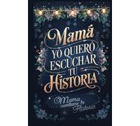 Mama Yo Quiero Escuchar Tu Historia: El Diario Orientado De Una Madre Para Compartir Su Vida y Su Cariño