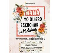 Mamá, yo quiero escuchar tu historia. Entre nosotros... Cuéntame de ti: Más de 200 preguntas para descubrir tu historia y compartirla- Edición Especial para madres solteras o separadas