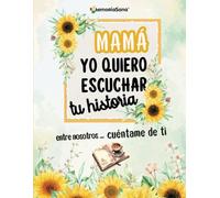Mamá, Yo Quiero Escuchar Tu Historia. Entre Nosotros...Cuéntame de Ti: Más de 200 Preguntas para Descubrir, Compartir y Dejar un Legado de Amor.