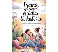 Mamá yo Quiero Escuchar tu Historia: Porque tu historia es también parte de la mía, Mamá Cuéntame tu Historia: Tus memorias merecen ser escritas con ... Cada recuerdo tuyo es una joya en mi corazón