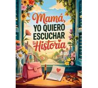 Mama yo quiero escuchar tu historia: Un Viaje al Pasado a Través de Este Diario Guiado con Más de 200 Preguntas. Quiero Que Sepas Que Quedará Entre Nosotros, para Que Tus Recuerdos Nunca se Pierdan