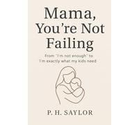 Mama, You’re Not Failing: From “I’m not enough” to “I’m exactly what my kids need”