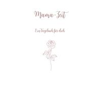 Mama - Zeit: Ein Tagebuch für dich: Dein Begleiter für kleine Mama- Auszeiten