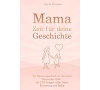 Mama, Zeit für deine Geschichte: Ein Herzensgeschenk für die beste Mama der Welt - mit 210 Fragen voller Liebe, Erinnerung und Nähe