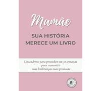 Mamãe, sua história merece um livro: Um caderno para preencher em 52 semanas, contar sua vida, compartilhar memórias e transmitir sua história | ... para o Dia das Mães, aniversário ou Natal