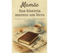 Mamãe, sua história merece um livro: Um diário para preencher em 52 semanas e partilhar a tua vida e memórias | Um presente inesquecível para o Dia da Mãe, aniversário ou Natal