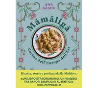 Mămăligă. Cucina dell'Europa dell'Est. Ricette, storie e profumi dalla Moldova