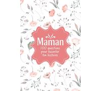 Maman, 100 questions pour raconter ton histoire: Un carnet à remplir pour transmettre ses souvenirs, ses valeurs et les moments forts de sa vie
