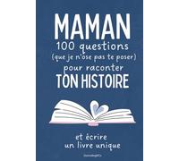 Maman, 100 questions pour raconter ton histoire: Un carnet à remplir pour transmettre ses souvenirs, ses valeurs et les moments forts de sa vie