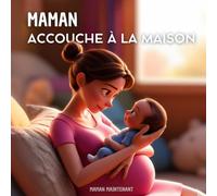 Maman accouche à la maison: Une histoire de naissance pour préparer un enfant à un accouchement à domicile (2 ans et plus)