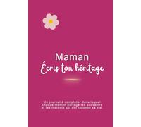 Maman, écris ton héritage: Le journal à compléter dans lequel chaque maman partage les souvenirs et les instants qui ont façonné sa vie.