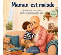 Maman est malade: Un combat plus doux contre le cancer grâce à toi: 1
