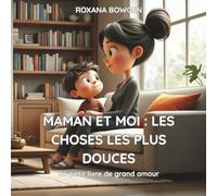 MAMAN ET MOI : LES CHOSES LES PLUS DOUCES: Un petit livre de grand amour