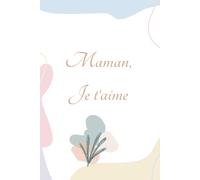 Maman, je t’aime : Un livre pour dire je t’aime à sa mère: Carnet à compléter par un enfant pour sa mère