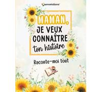 Maman, je veux connaître ton histoire… Raconte-moi tout: Plus de 200 questions pour découvrir et lire ton histoire, la partager et transmettre un héritage d’amour