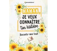 Maman, je veux connaître ton histoire… Raconte-moi tout: Plus de 200 questions pour découvrir et lire ton histoire, la partager et transmettre un héritage d’amour