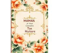 Maman, Je Veux Connaître Ton Histoire: Un Cadeau Original pour Connaître Son Histoire, Capturer ses Souvenirs et Célébrer les Moments Inoubliables - ... Fêtes des Mères et Occasions Spéciales