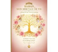 Maman, Mon Héritage de Vie: Ton Journal-Mémoire à Compléter - Tes Souvenirs, Tes Valeurs, Ton Amour - Le Cadeau Inestimable à Transmettre.