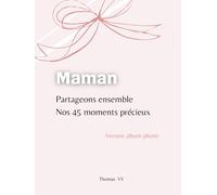 Maman partageons ensemble nos 45 moments précieux: Album photo à compléter pour créer des souvenirs inoubliables