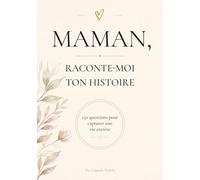 MAMAN, RACONTE-MOI TON HISTOIRE: 150 questions pour capturer une vie entière
