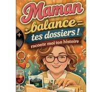 Maman raconte moi ton histoire, balance tes dossiers - le journal de souvenirs a completer pour tran: Le journal de souvenirs à compléter pour transmettre l'histoire d'une vie