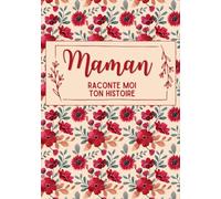Maman raconte moi ton histoire: Découvrez Ses Récits, Ses Joies, et Ses Défis à Travers ce Journal à Compléter - Cadeau original pour la fête des mères, anniversaire et Noël