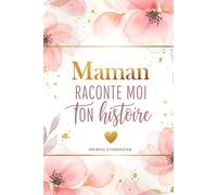 Maman Raconte Moi Ton Histoire: Journal de mémoire à remplir pour ta mère avec des questions guidées sur sa vie, ses souvenirs et notre héritage ... pour fête des mères, noël ou anniversaire…