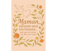 Maman, raconte-moi ton histoire: Journal guidé de 132 questions pour que ma mère raconte sa vie, ses souvenirs et son histoire de femme - un héritage précieux à transmettre