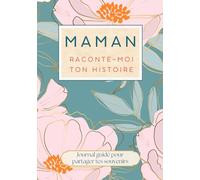 Maman raconte-moi ton histoire: livre cadeau pour maman et journal guidé pour raconter son histoire ses souvenirs et sa vie
