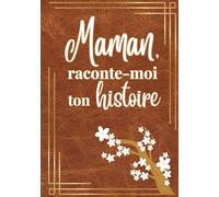 Maman, raconte-moi ton histoire: Livre souvenir à compléter pour raconter sa vie, partager ses souvenirs, transmettre son histoire | Cadeau touchant pour sa maman, anniversaire, Noël, fête des mères