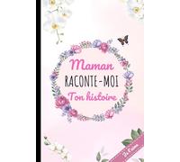 Maman Raconte Moi Ton Histoire: Pour en apprendre plus sur votre maman. Journal mémoire unique. Cadeau original fêtes des mères, anniversaires.
