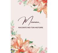 Maman raconte-moi ton histoire: Raconte nous ton histoire, ta vie, tes souvenirs | Ce journal à compléter et à offrir sur la vie de maman est un ... son anniversaire, Noël ou la fête des mères
