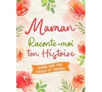 Maman Raconte-Moi Ton Histoire: sa Vie et ses Souvenirs Racontés dans ce Journal à Compléter et Partager | Idée cadeau originale pour Fête des Mères, Anniversaire, Noël