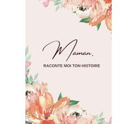 Maman raconte-moi ton histoire: Ta vie et tes souvenirs racontés dans ce livre à compléter et à partager | Ce journal à offrir et à compléter sur la ... son anniversaire, Noël ou la fête des mères