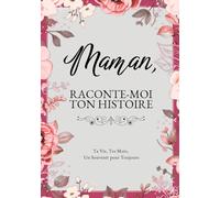 Maman, Raconte-Moi Ton Histoire: Ta Vie, Tes Mots, Un Souvenir pour Toujours. Un Journal Guidé à Remplir et à Offrir