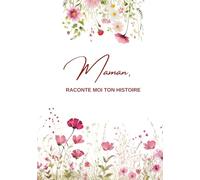 Maman, Raconte moi ton histoire...: Ta vie, ton histoire et tes souvenirs - Un journal guidé et un livre de souvenirs pour laisser un héritage à sa famille - Cadeau Original à Offrir