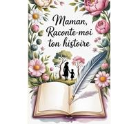 Maman, raconte-moi ton histoire: Un carnet pour partager tes souvenirs, ton vécu et laisser une trace à tes enfants et petits-enfants (Livre à compléter par ma mère)