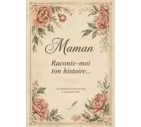 MAMAN RACONTE MOI TON HISTOIRE: Un journal de souvenirs, de vie et de transmission